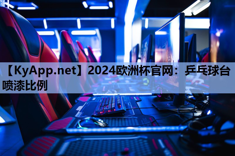 2024欧洲杯官网：乒乓球台喷漆比例