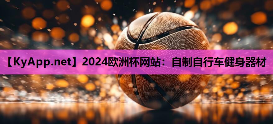 2024欧洲杯网站：自制自行车健身器材