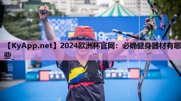 2024欧洲杯官网：必确健身器材有哪些_